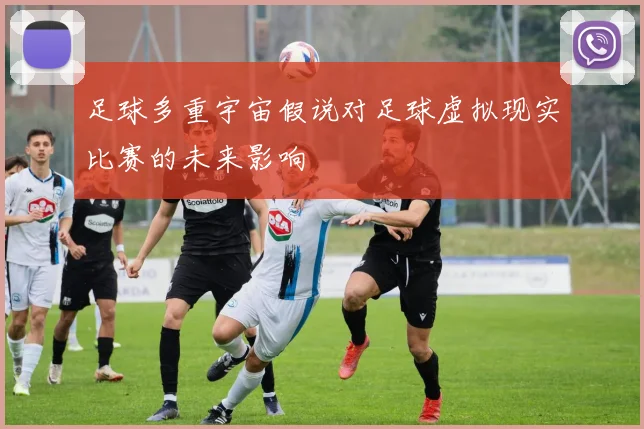 足球多重宇宙假说对足球虚拟现实比赛的未来影响