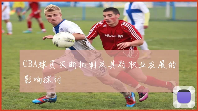 CBA球员买断机制及其对职业发展的影响探讨